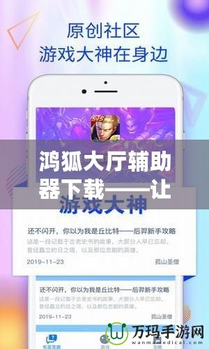 鴻狐大廳輔助器下載——讓你的游戲體驗(yàn)更上一層樓！