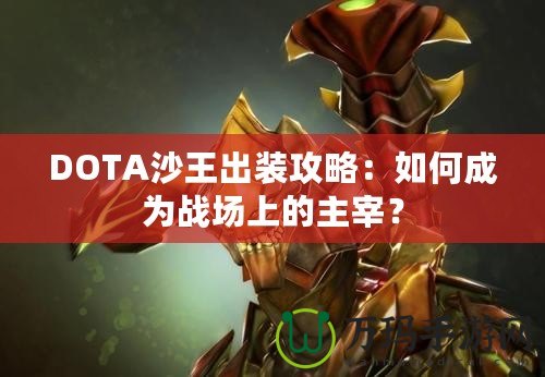 DOTA沙王出裝攻略：如何成為戰(zhàn)場上的主宰？