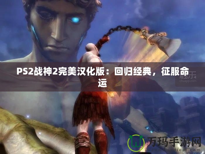 PS2戰(zhàn)神2完美漢化版：回歸經典，征服命運