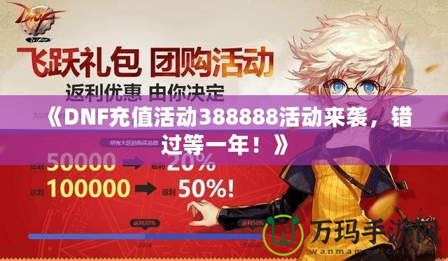 《DNF充值活動388888活動來襲，錯過等一年！》