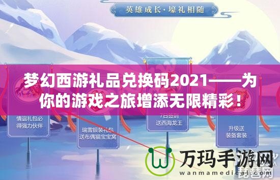 夢(mèng)幻西游禮品兌換碼2021——為你的游戲之旅增添無(wú)限精彩！