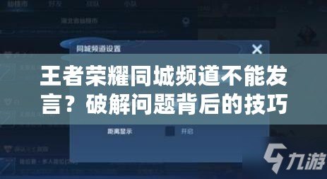 王者榮耀同城頻道不能發(fā)言？破解問題背后的技巧與原因分析