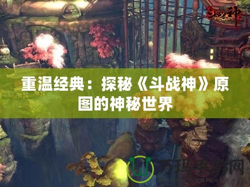 重溫經(jīng)典：探秘《斗戰(zhàn)神》原圖的神秘世界