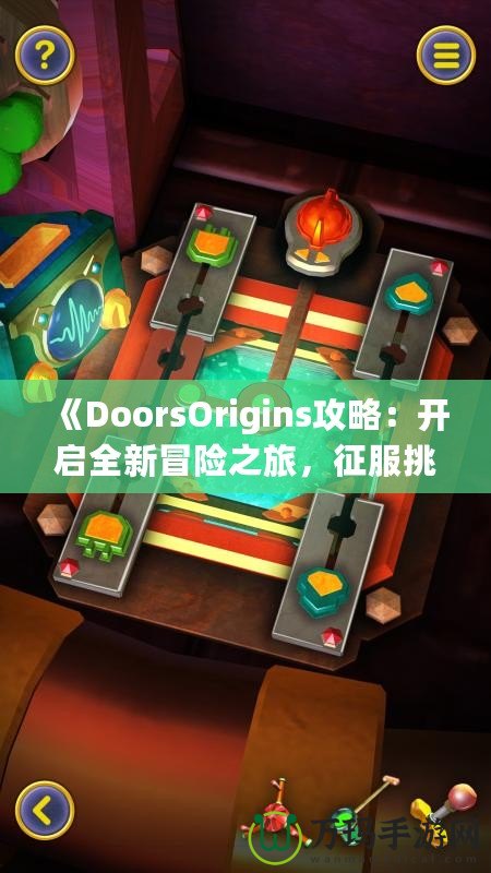 《DoorsOrigins攻略：開啟全新冒險(xiǎn)之旅，征服挑戰(zhàn)，體驗(yàn)精彩》