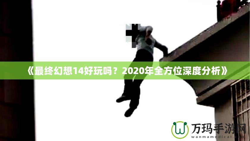 《最終幻想14好玩嗎？2020年全方位深度分析》