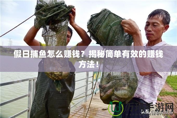 假日捕魚怎么賺錢？揭秘簡單有效的賺錢方法！