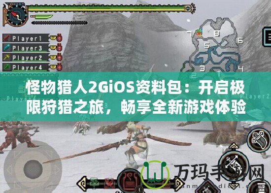 怪物獵人2GiOS資料包：開啟極限狩獵之旅，暢享全新游戲體驗(yàn)