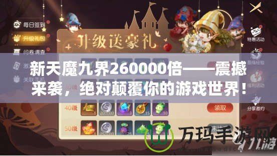 新天魔九界260000倍——震撼來(lái)襲，絕對(duì)顛覆你的游戲世界！