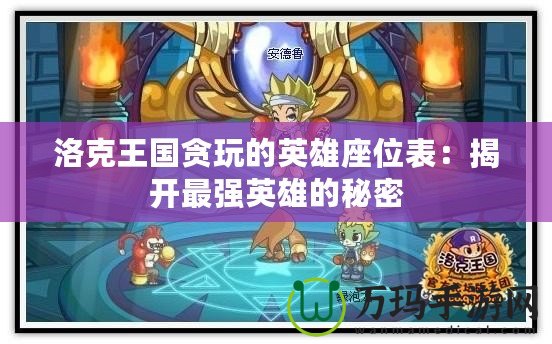 洛克王國(guó)貪玩的英雄座位表：揭開最強(qiáng)英雄的秘密