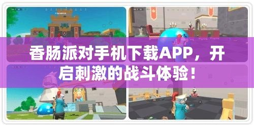 香腸派對手機下載APP，開啟刺激的戰(zhàn)斗體驗！