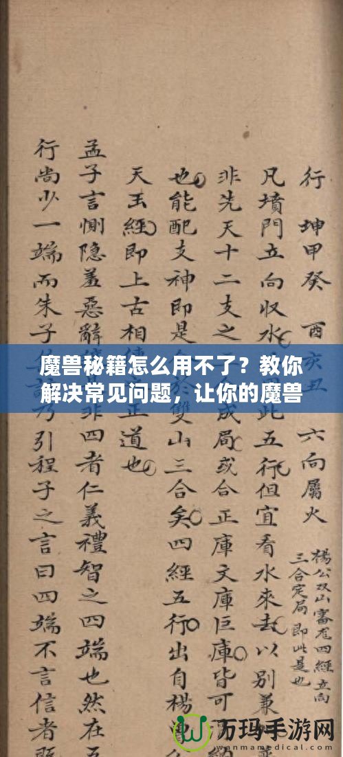 魔獸秘籍怎么用不了？教你解決常見問題，讓你的魔獸之旅更加順暢！