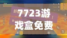 7723游戲盒免費(fèi)安裝官方，帶你進(jìn)入游戲世界的無(wú)限精彩