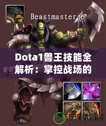 Dota1獸王技能全解析：掌控戰(zhàn)場的力量