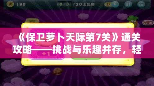 《保衛(wèi)蘿卜天際第7關(guān)》通關(guān)攻略——挑戰(zhàn)與樂趣并存，輕松打敗敵人！