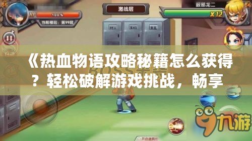 《熱血物語攻略秘籍怎么獲得？輕松破解游戲挑戰(zhàn)，暢享游戲樂趣》