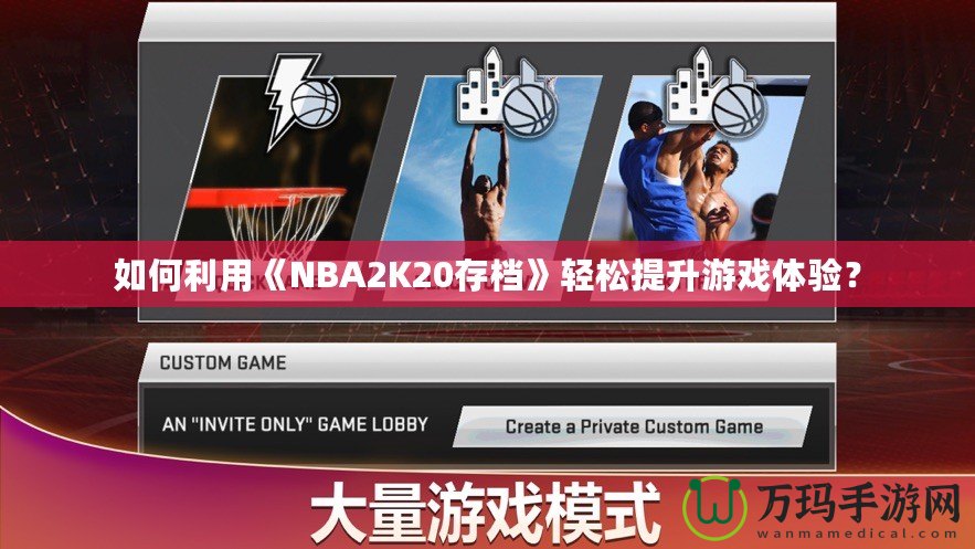 如何利用《NBA2K20存檔》輕松提升游戲體驗(yàn)？