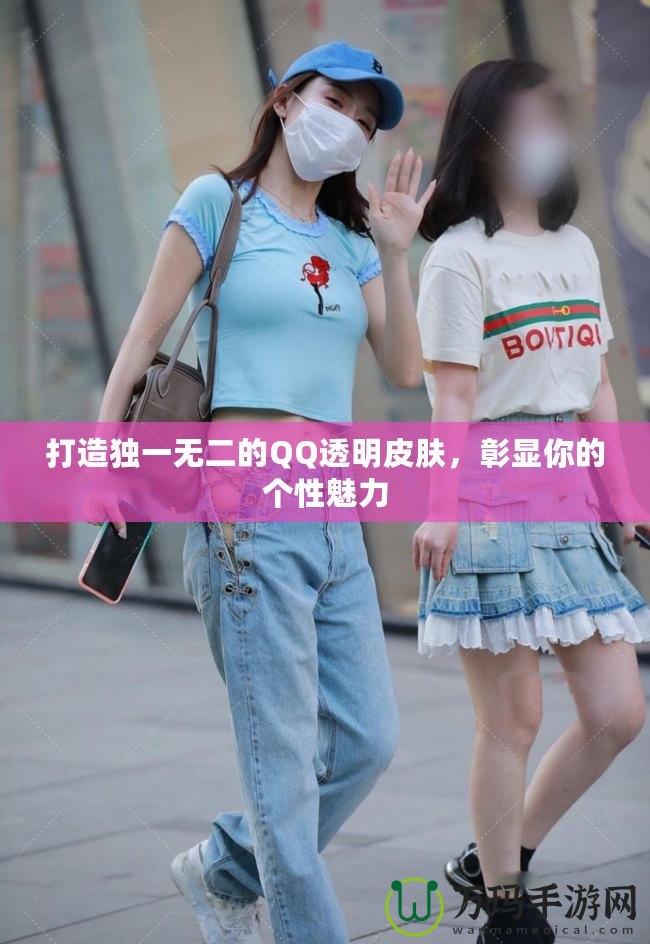 打造獨(dú)一無(wú)二的QQ透明皮膚，彰顯你的個(gè)性魅力