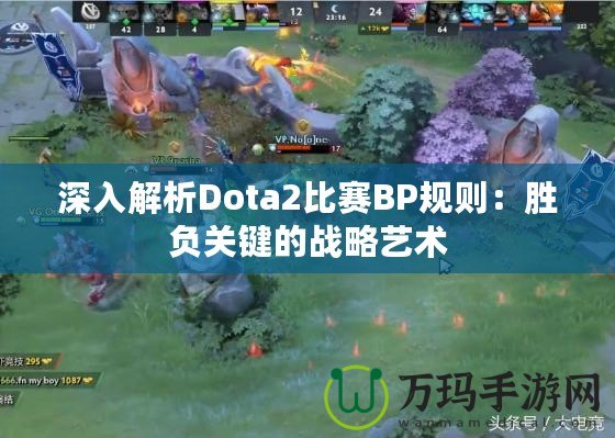 深入解析Dota2比賽BP規(guī)則：勝負(fù)關(guān)鍵的戰(zhàn)略藝術(shù)