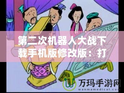 第二次機(jī)器人大戰(zhàn)下載手機(jī)版修改版：打造屬于你的戰(zhàn)斗帝國