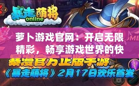 蘿卜游戲官網(wǎng)：開啟無限精彩，暢享游戲世界的快樂之門