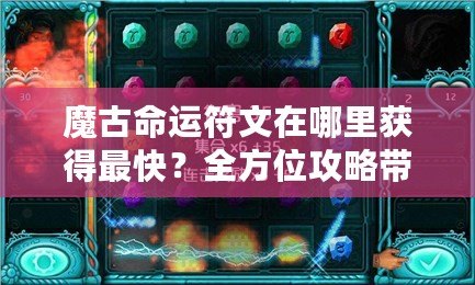 魔古命運(yùn)符文在哪里獲得最快？全方位攻略帶你輕松搞定！