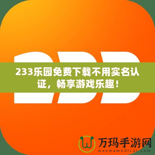 233樂園免費下載不用實名認證，暢享游戲樂趣！