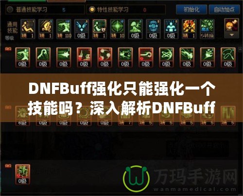 DNFBuff強(qiáng)化只能強(qiáng)化一個技能嗎？深入解析DNFBuff系統(tǒng)與玩法策略