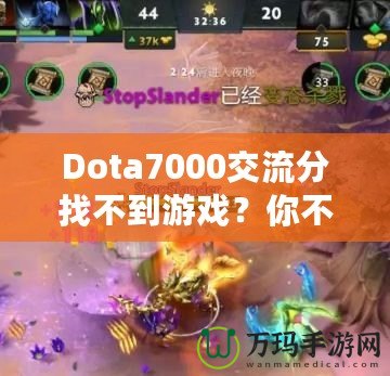 Dota7000交流分找不到游戲？你不是一個人！如何解決這個困擾？