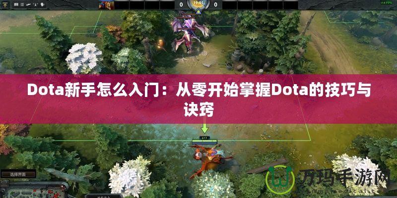 Dota新手怎么入門(mén)：從零開(kāi)始掌握Dota的技巧與訣竅