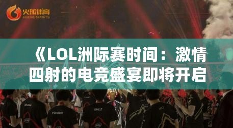 《LOL洲際賽時(shí)間：激情四射的電競盛宴即將開啟！》