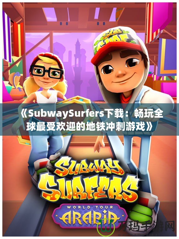 《SubwaySurfers下載：暢玩全球最受歡迎的地鐵沖刺游戲》