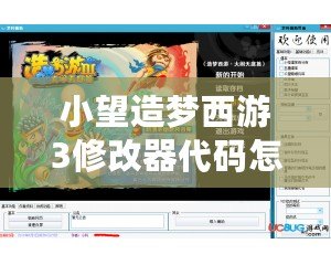 小望造夢西游3修改器代碼怎么用？輕松解鎖游戲樂趣！