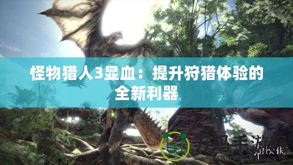 怪物獵人3顯血：提升狩獵體驗的全新利器