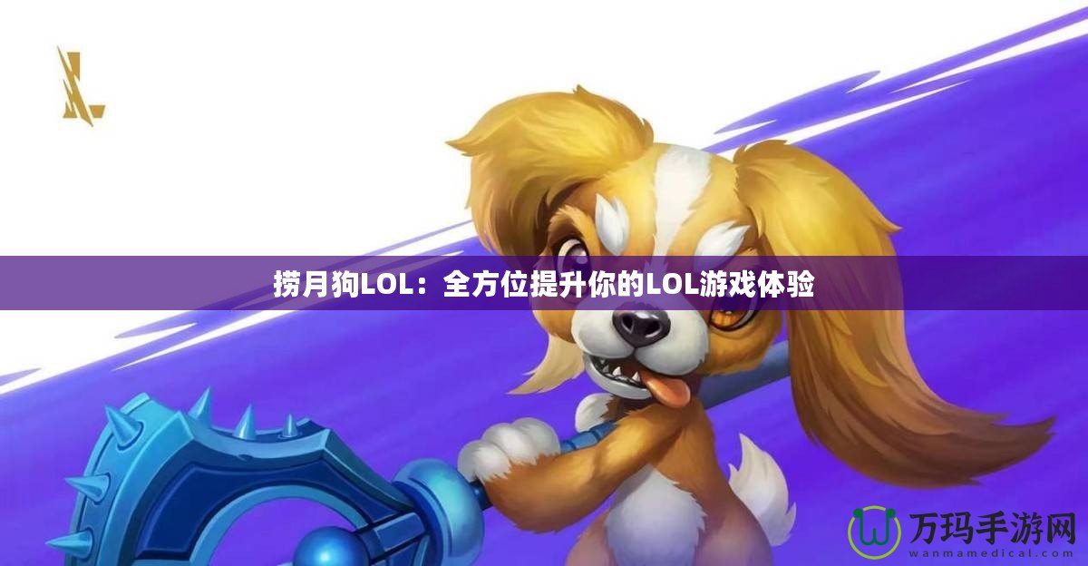 撈月狗LOL：全方位提升你的LOL游戲體驗