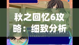 秋之回憶6攻略：細(xì)致分析與全攻略指南，帶你輕松體驗(yàn)這款經(jīng)典戀愛冒險(xiǎn)游戲