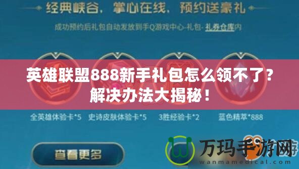 英雄聯(lián)盟888新手禮包怎么領(lǐng)不了？解決辦法大揭秘！