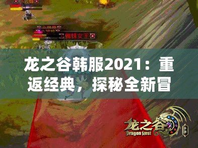 龍之谷韓服2021：重返經(jīng)典，探秘全新冒險(xiǎn)世界