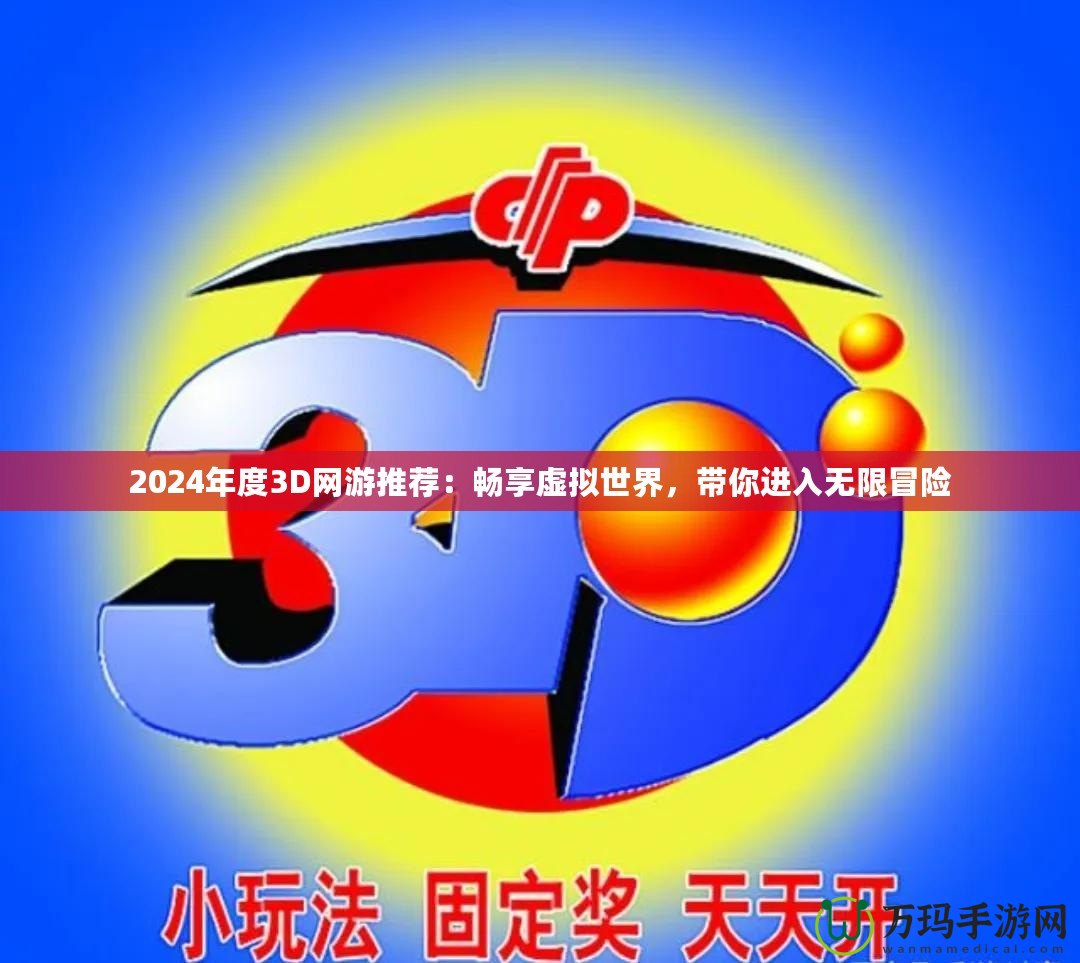 2024年度3D網(wǎng)游推薦：暢享虛擬世界，帶你進(jìn)入無限冒險(xiǎn)