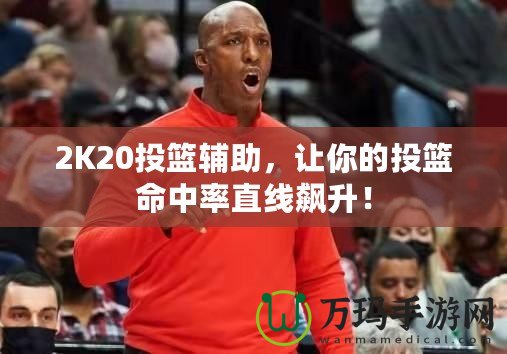 2K20投籃輔助，讓你的投籃命中率直線飆升！