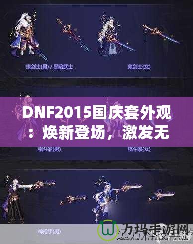 DNF2015國(guó)慶套外觀：煥新登場(chǎng)，激發(fā)無(wú)盡戰(zhàn)斗激情