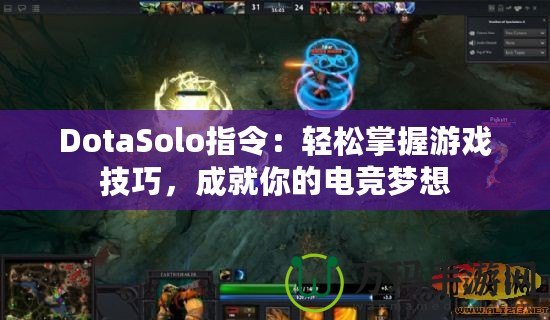 DotaSolo指令：輕松掌握游戲技巧，成就你的電競夢想