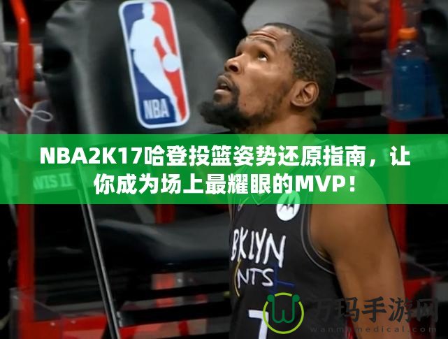 NBA2K17哈登投籃姿勢還原指南，讓你成為場上最耀眼的MVP！