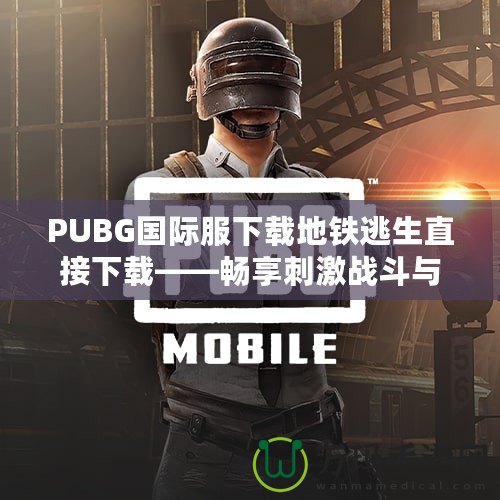 PUBG國(guó)際服下載地鐵逃生直接下載——暢享刺激戰(zhàn)斗與無(wú)限可能