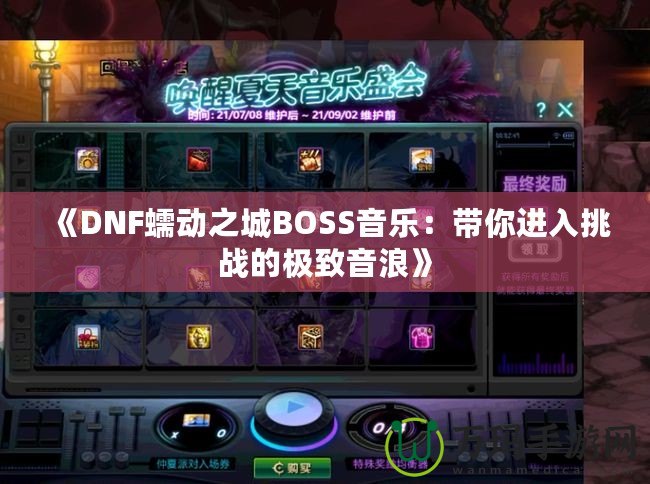 《DNF蠕動之城BOSS音樂：帶你進入挑戰(zhàn)的極致音浪》