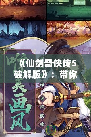 《仙劍奇?zhèn)b傳5破解版》：帶你重溫經(jīng)典，探索不一樣的游戲世界！