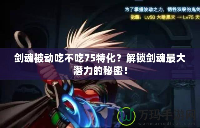 劍魂被動(dòng)吃不吃75特化？解鎖劍魂最大潛力的秘密！