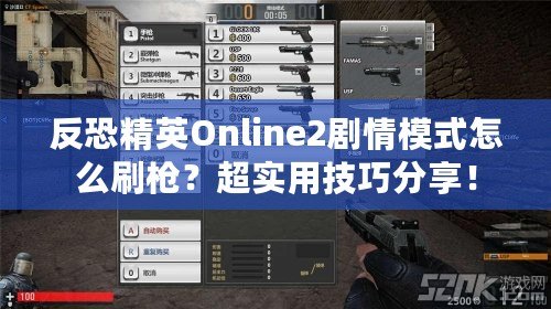 反恐精英Online2劇情模式怎么刷槍？超實(shí)用技巧分享！