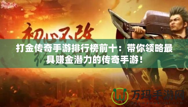 打金傳奇手游排行榜前十：帶你領(lǐng)略最具賺金潛力的傳奇手游！