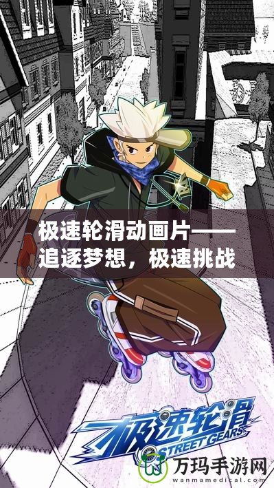 極速輪滑動畫片——追逐夢想，極速挑戰(zhàn)