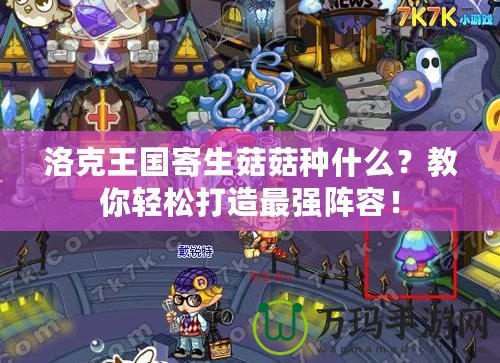 洛克王國寄生菇菇種什么？教你輕松打造最強陣容！
